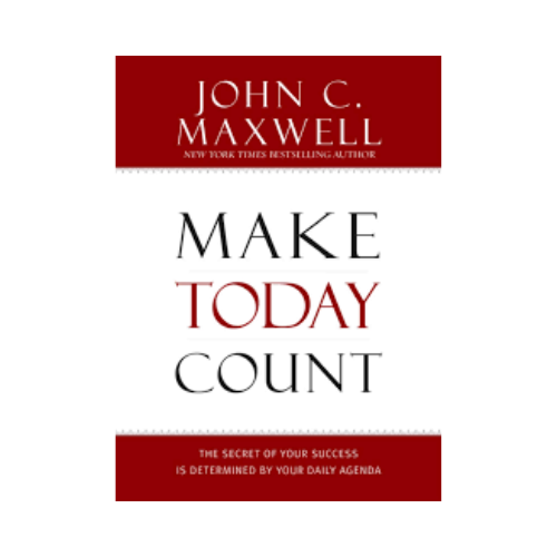 How to make today count – John C. Maxwell