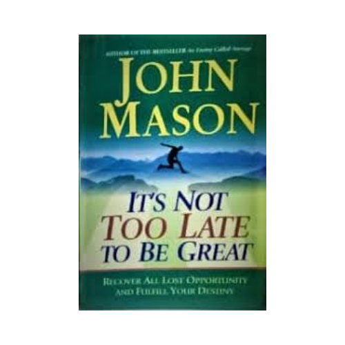 It’s not too late to be great – John Mason